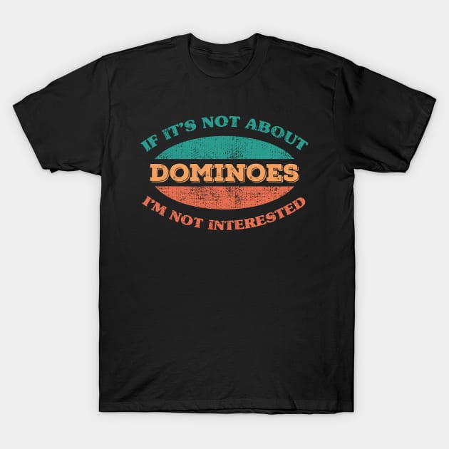 If It's Not About Dominoes I'm Not Interested T-Shirt by totalcare